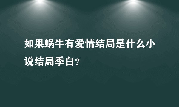如果蜗牛有爱情结局是什么小说结局季白?