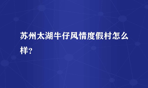 苏州太湖牛仔风情度假村怎么样?