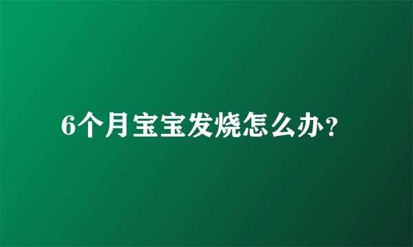 6个月宝宝发烧怎么办?