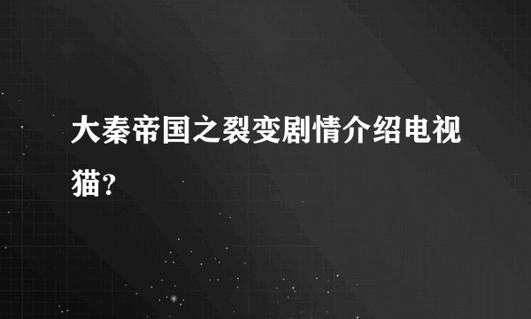 大秦帝国之裂变剧情介绍电视猫?